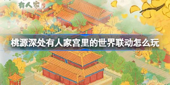桃源深处有人家宫里的世界联动怎么玩